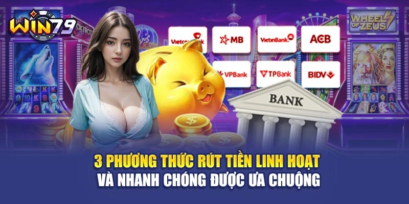 3 phương thức rút tiền linh hoạt và nhanh chóng được ưa chuộng