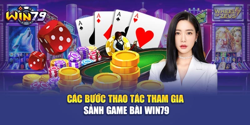Các bước thao tác tham gia sảnh game bài Win79
