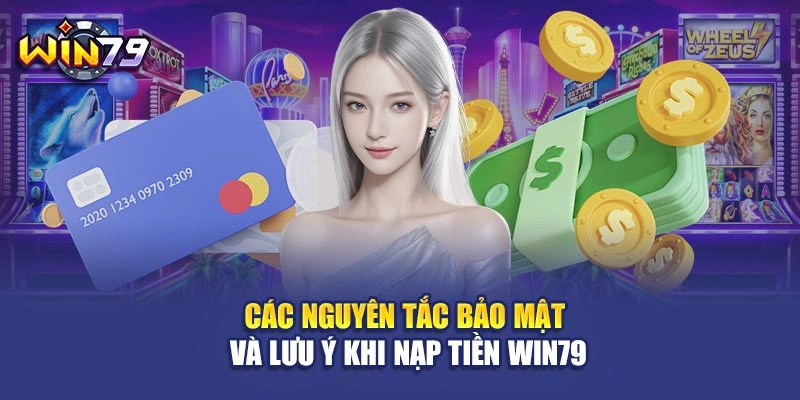 Các nguyên tắc bảo mật và lưu ý khi nạp tiền Win79