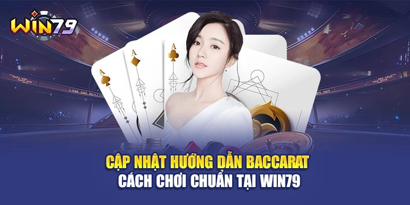 Cập Nhật Hướng Dẫn Baccarat Cách Chơi Chuẩn Tại WIN79