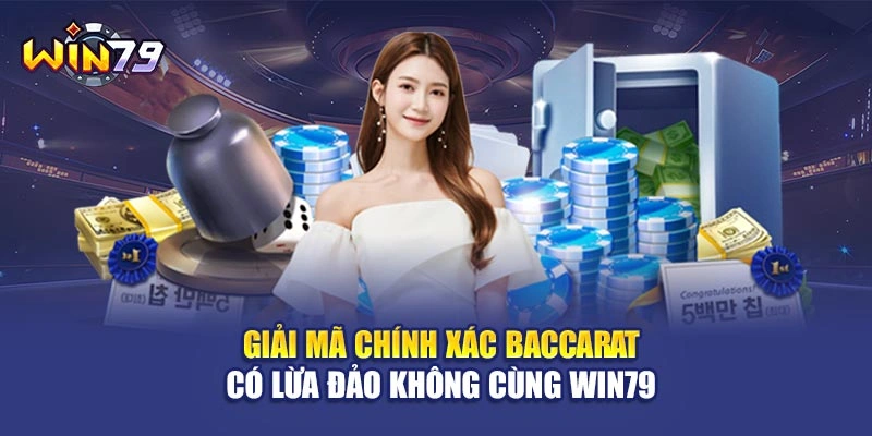 Giải Mã Chính Xác Baccarat Có Lừa Đảo Không Cùng WIN79