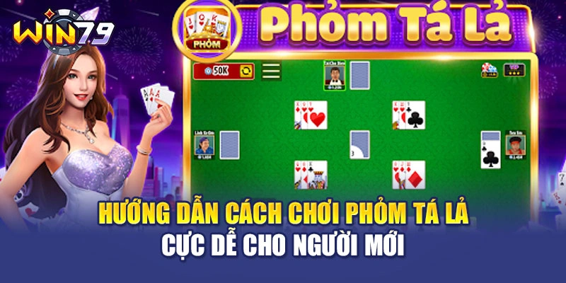 Hướng Dẫn Cách Chơi Phỏm Tá Lả Cực Dễ Cho Người Mới