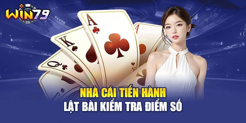 Nhà cái tiến hành lật bài kiểm tra điểm số