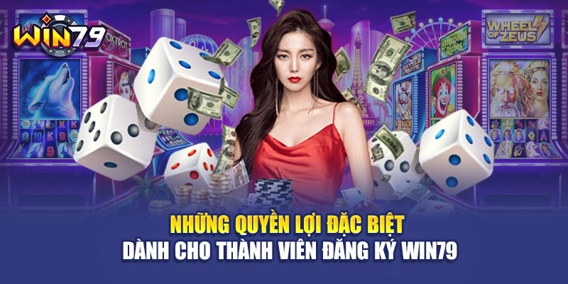 Những quyền lợi đặc biệt dành cho thành viên đăng ký Win79