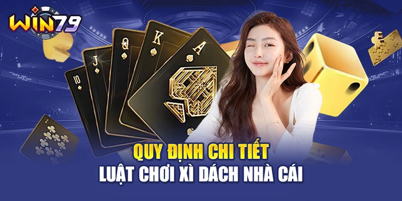 Quy định chi tiết Luật chơi xì dách nhà cái